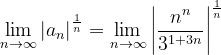 \dpi{120} \lim_{n \to \infty }\left | a_{n} \right |^{\frac{1}{n}}= \lim_{n \to \infty }\left | \frac{n^{n}}{3^{1+3n}} \right |^{\frac{1}{n}}